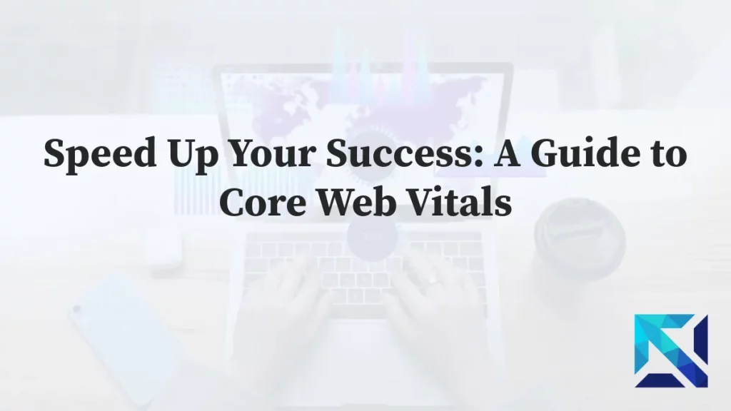 Speed Up Your Success: A Guide to Core Web Vitals