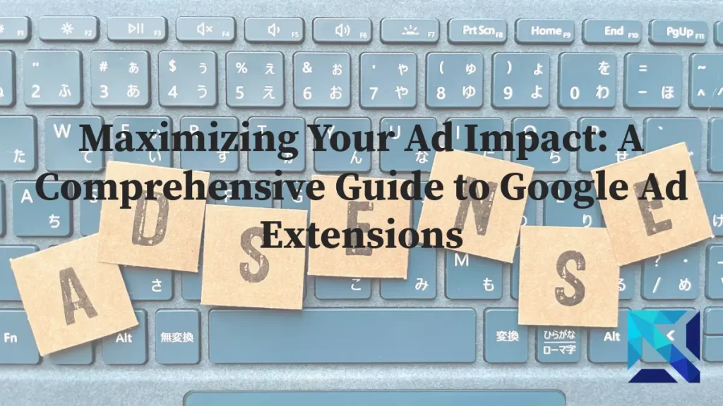 Maximizing Your Ad Impact: A Comprehensive Guide to Google Ad Extensions