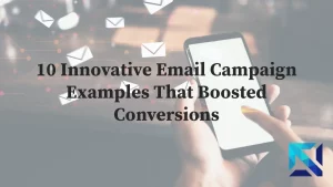 10 Innovative Email Campaign Examples That Boosted Conversions