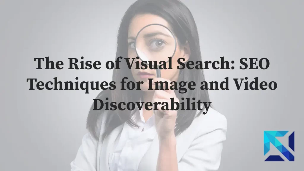 The Rise of Visual Search: SEO Techniques for Image and Video Discoverability