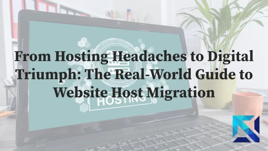 From Hosting Headaches to Digital Triumph: The Real-World Guide to Website Host Migration