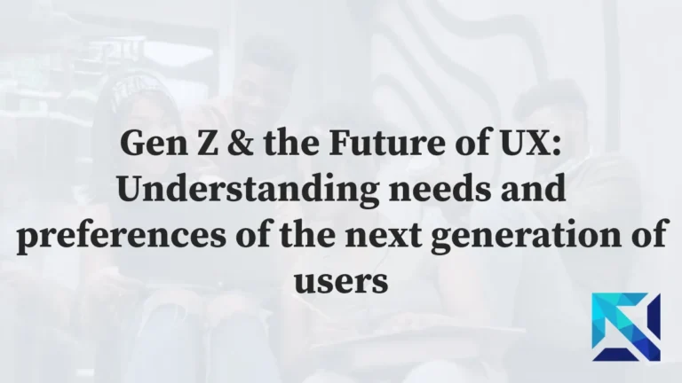 Gen-Z & the Future of UX Understanding needs and preferences of the next generation of users