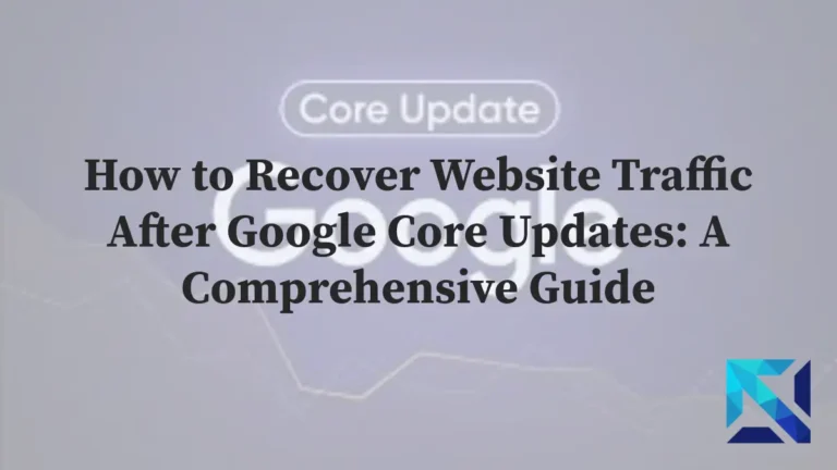 How to Recover Website Traffic After Google Core Updates: A Comprehensive Guide